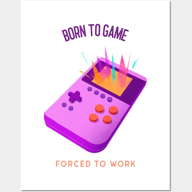 Born to game Forced to work Wall Art by InkBlitz